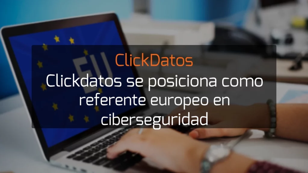 Clickdatos se posiciona como referente europeo en ciberseguridad