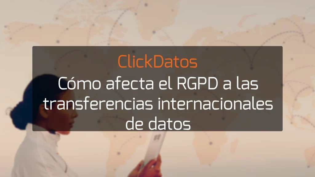 ClickDatos Cómo afecta el RGPD a las transferencias internacionales de datos