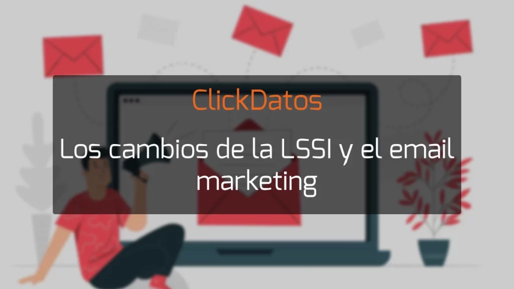 ClickDatos Los cambios de la LSSI y el email marketing