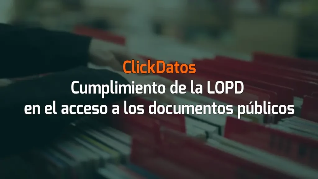 ClickDatos Cumplimiento de la LOPD en el acceso a los documentos públicos