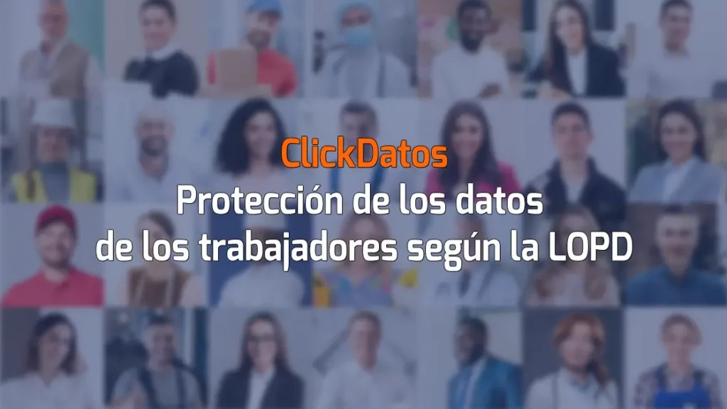 ClickDatos Protección de los datos de los trabajadores según la LOPD