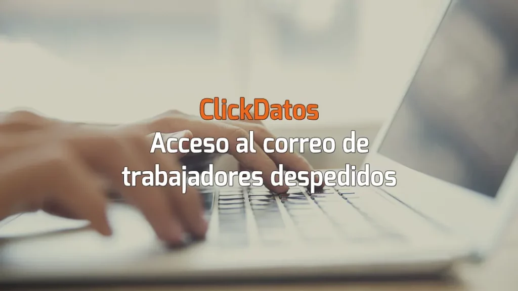 ClickDatos RGPD - Acceso al correo electrónico de trabajador despedido