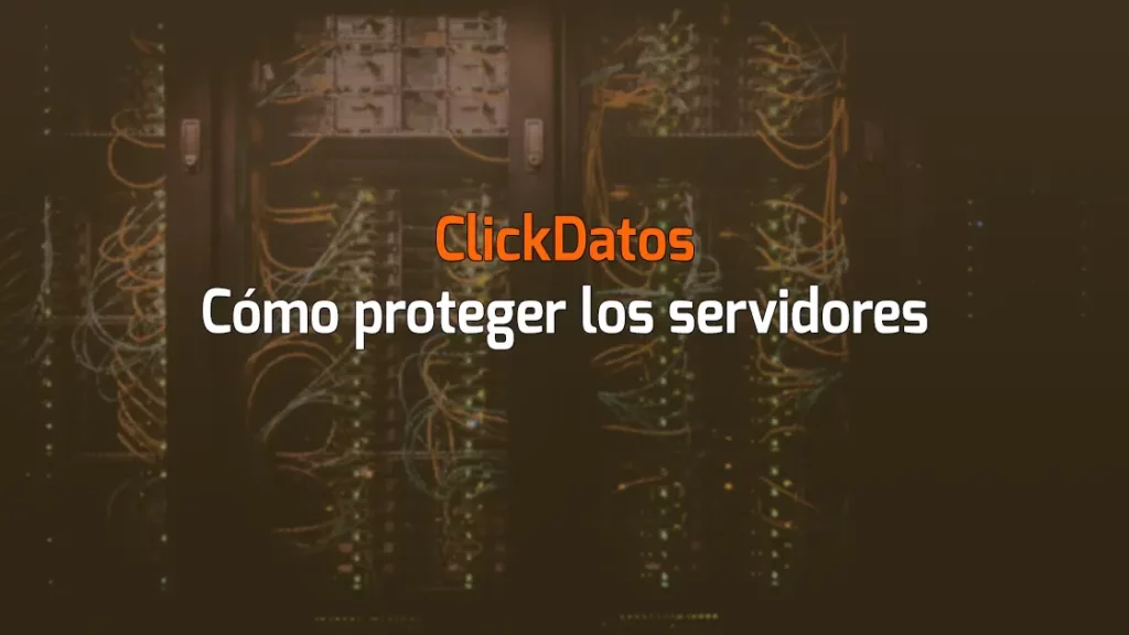 ClickDatos Cómo proteger los servidores