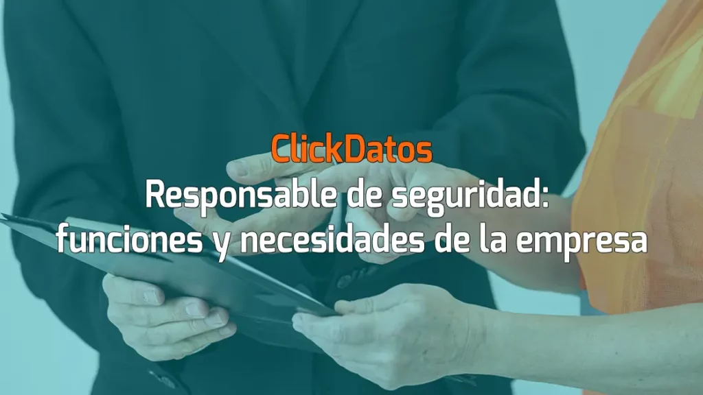 ClickDatos Responsable de seguridad: funciones y necesidades de la empresa