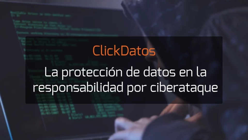 ClickDatos La protección de datos en la responsabilidad por ciberataque