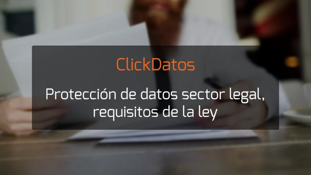 ClickDatos Protección de datos sector legal, requisitos de la ley