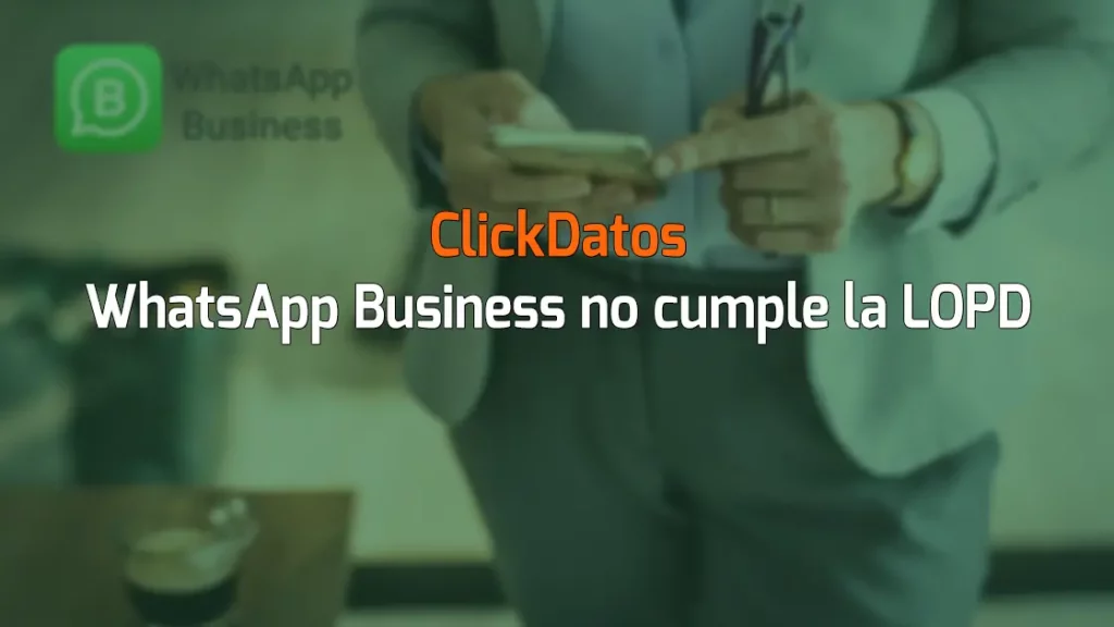 ClickDatos WhatsApp Business no cumple la LOPD