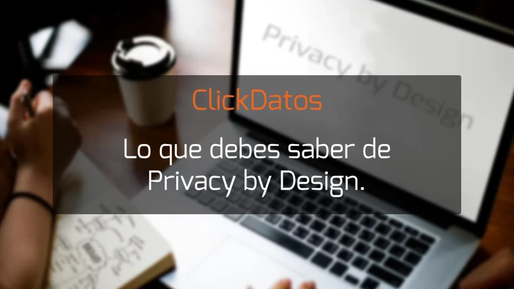 ClickDatos Lo que debes saber de privacy by design
