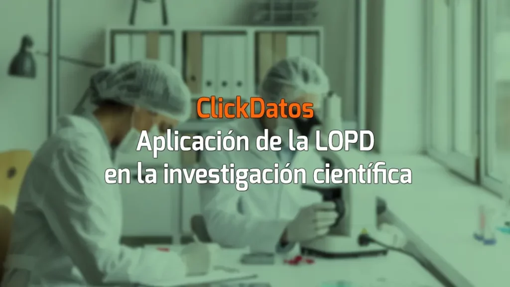 ClickDatos Aplicación de la LOPD en la investigación científica