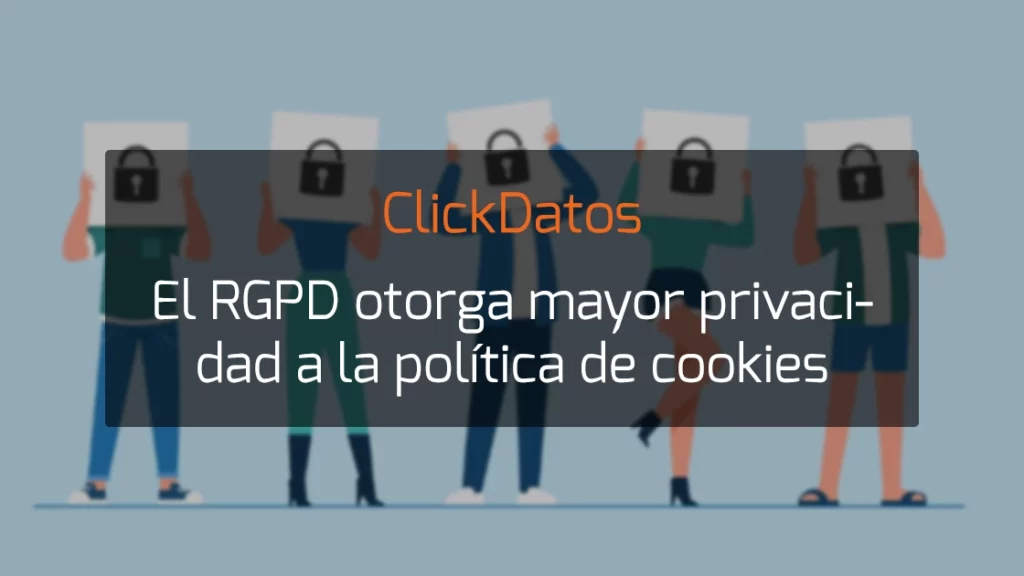 ClickDatos El RGPD otorga mayor privacidad a la política de cookies