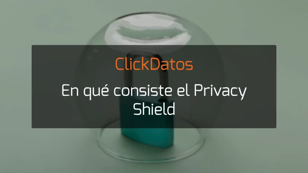 ClickDatos En qué consiste el Privacy Shield