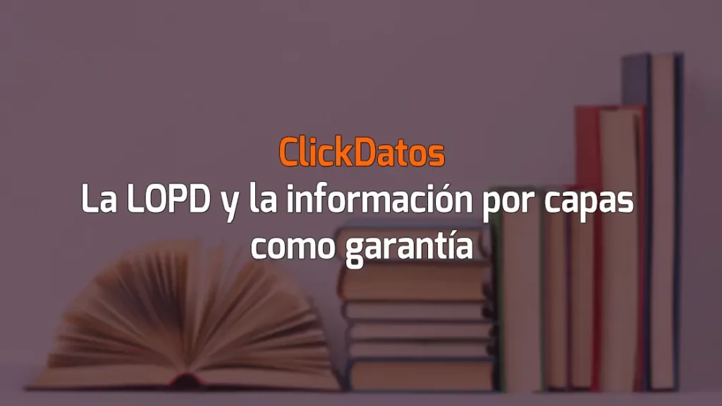 ClickDatos La LOPD y la información por capas como garantía