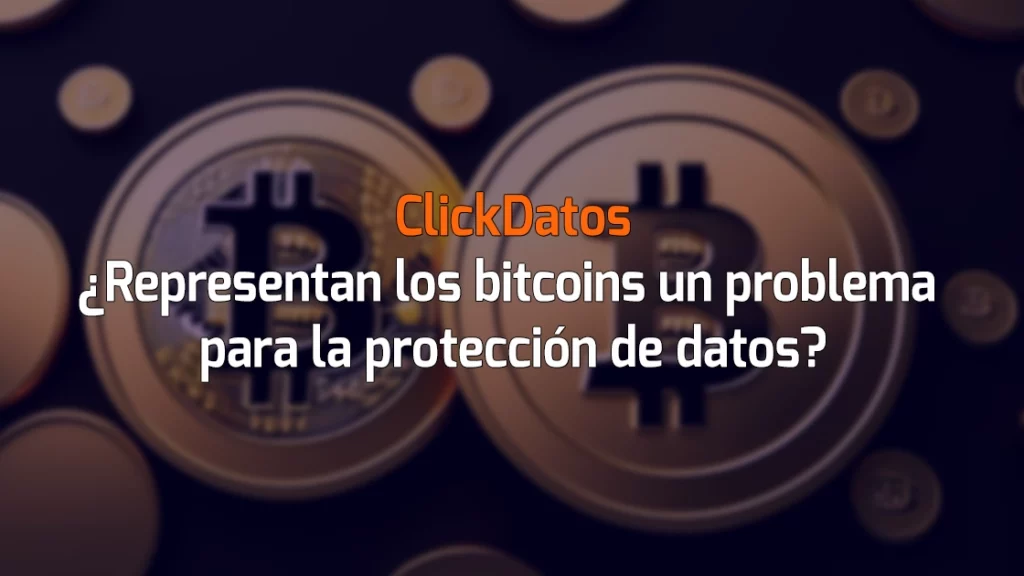 ClickDatos ¿Representan los bitcoins un problema para la protección de datos?