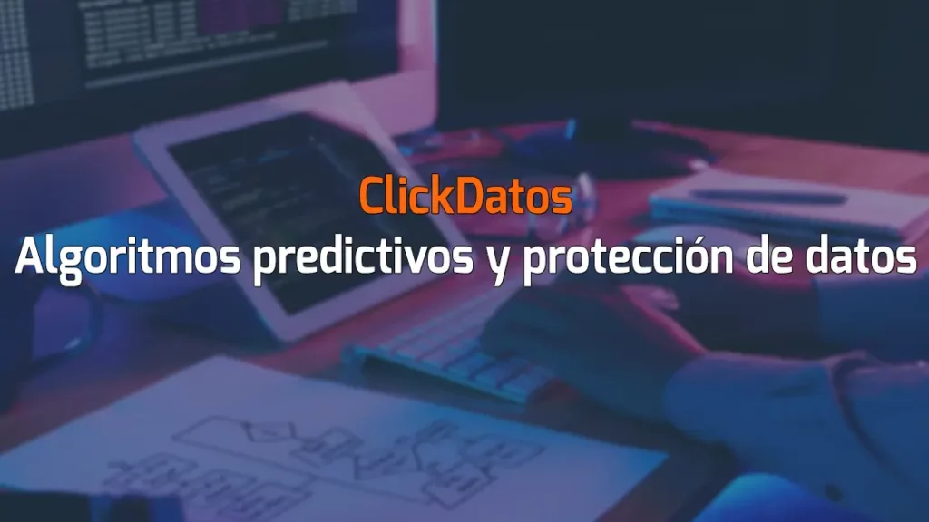 ClickDatos Algoritmos predictivos y protección de datos