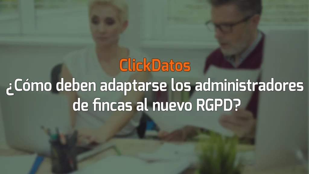 ClickDatos ¿Cómo deben adaptarse los administradores de fincas al nuevo RGPD?