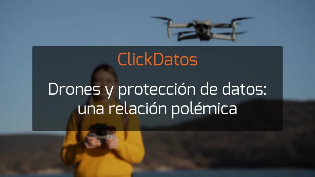 ClickDatos Drones y protección de datos: una relación polémica