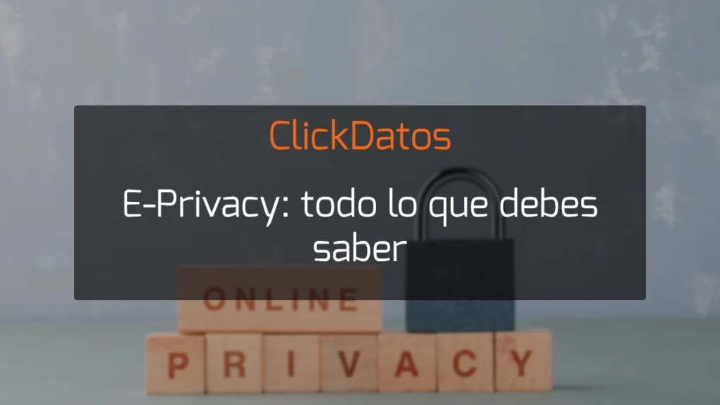 ClickDatos E-Privacy: todo lo que debes saber