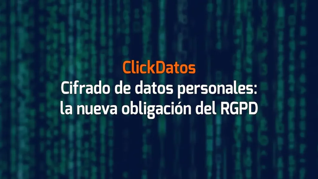 ClickDatos Cifrado de datos personales: la nueva obligación del RGPD