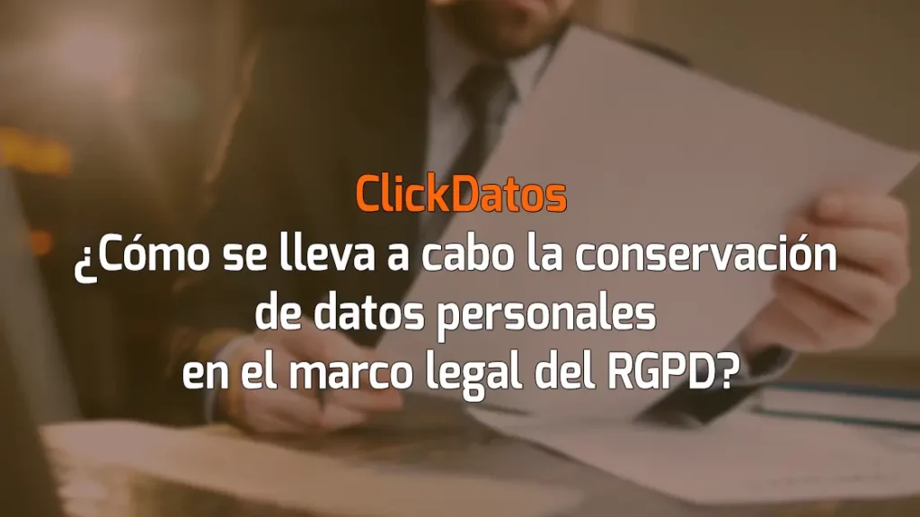 ClickDatos ¿Cómo se lleva a cabo la conservación de datos personales en el marco legal del RGPD?