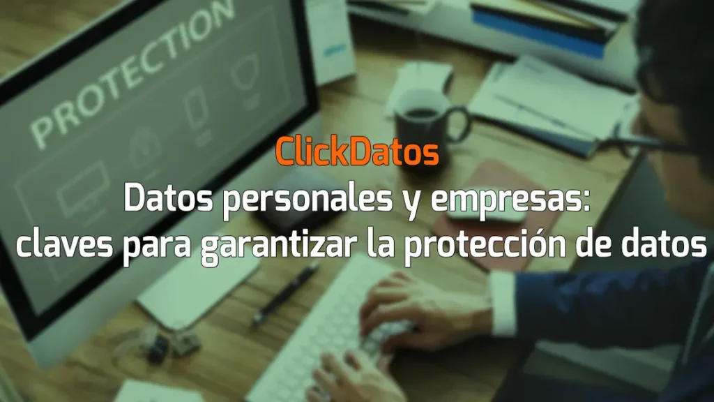 ClickDatos Datos personales y empresas: claves para garantizar la protección de datos