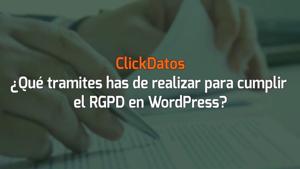 ClickDatos ¿Qué tramites has de realizar para cumplir el RGPD en WordPress?