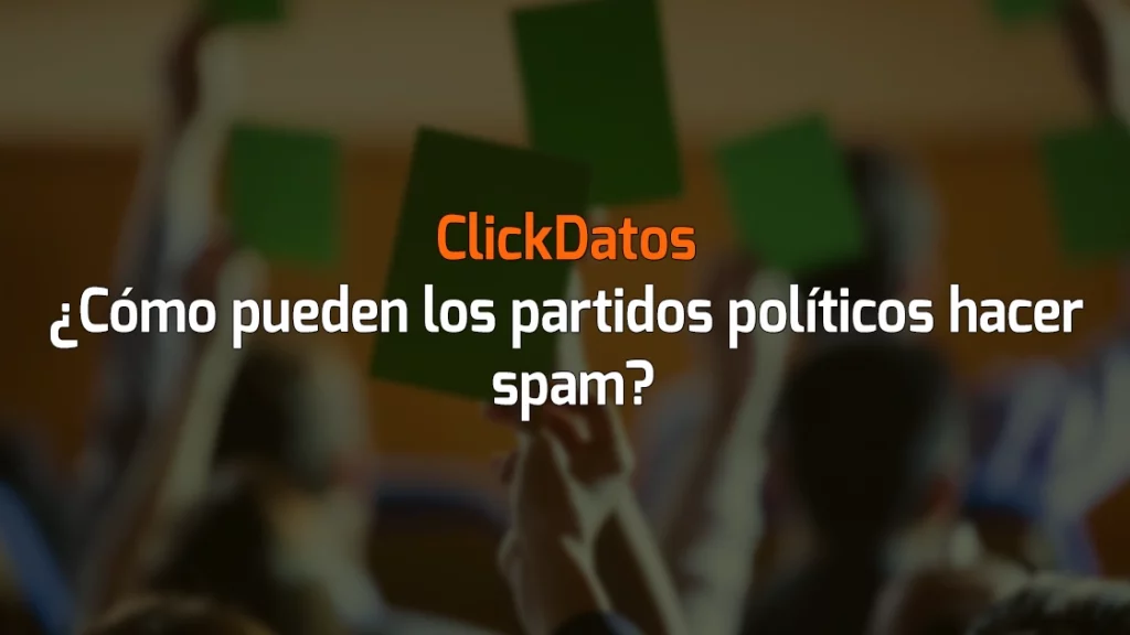 ClickDatos ¿Cómo pueden los partidos políticos hacer spam?