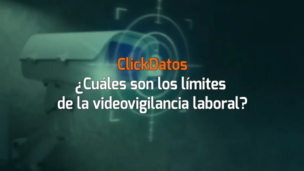 ClickDatos ¿Cuáles son los límites de la videovigilancia laboral?