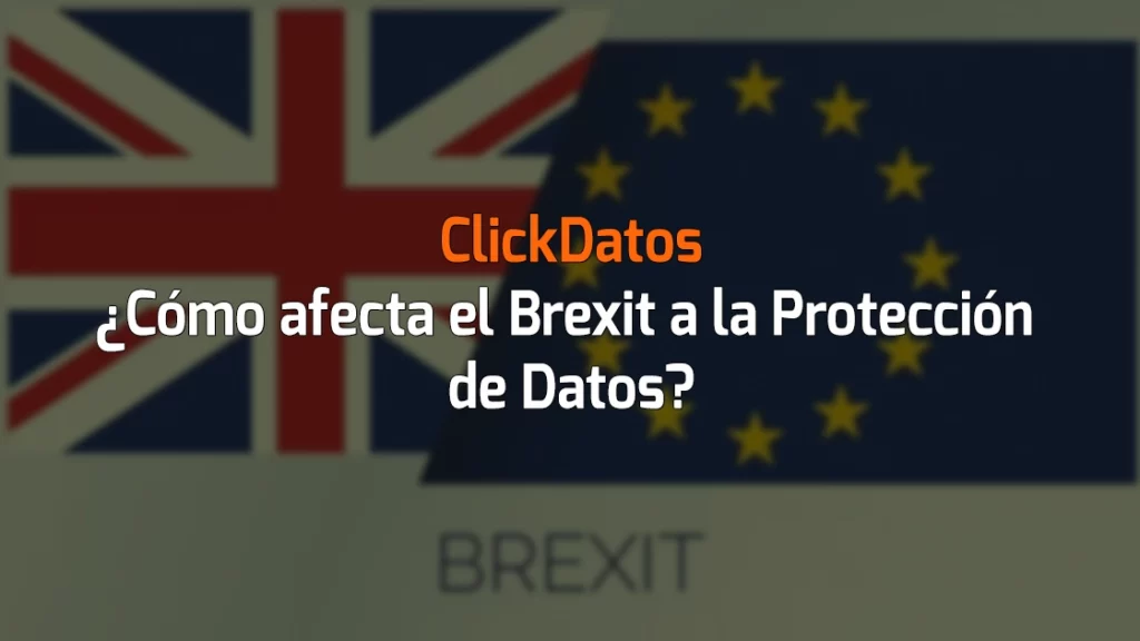 ClickDatos ¿Cómo afecta el Brexit a la Protección de Datos?
