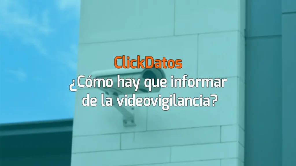 ClickDatos ¿Cómo hay que informar de la videovigilancia?