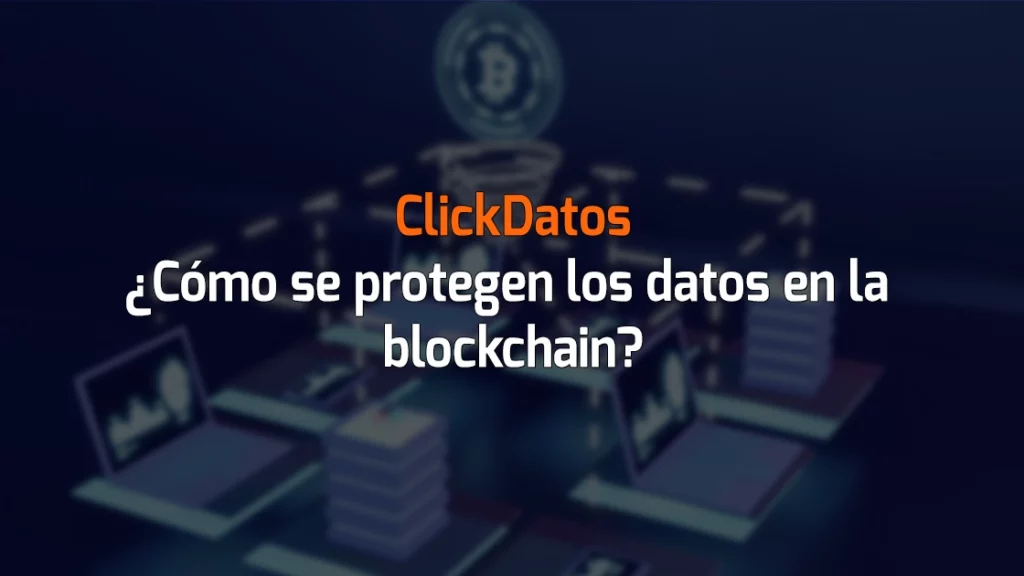 ClickDatos ¿Cómo se protegen los datos en la blockchain?