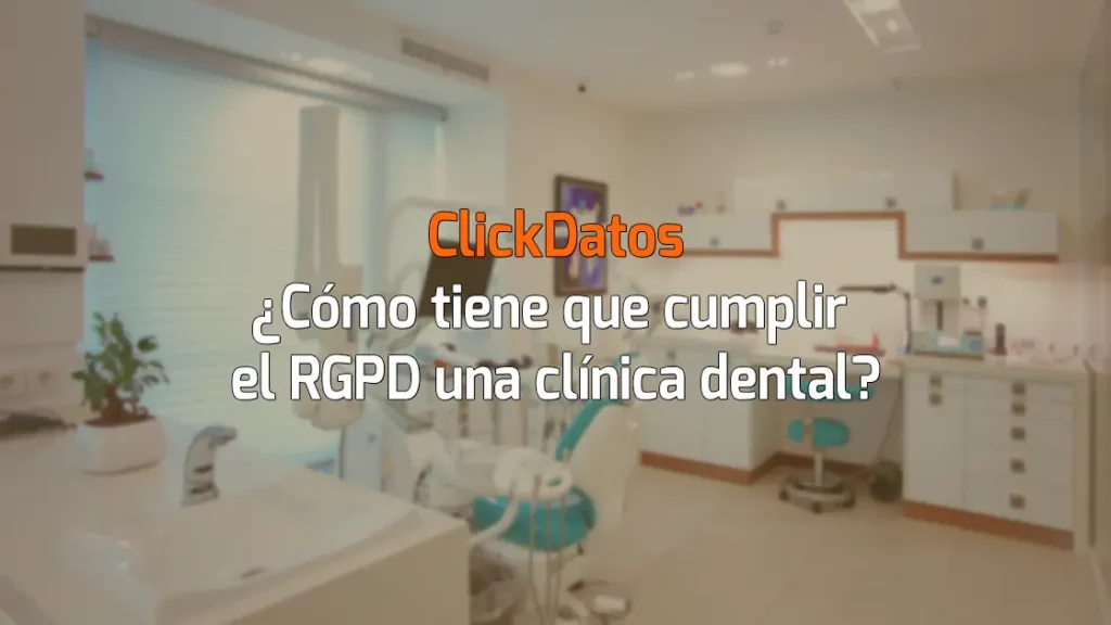 ClickDatos ¿Cómo tiene que cumplir el RGPD una clínica dental?