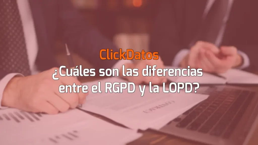 ClickDatos ¿Cuáles son las diferencias entre el RGPD y la LOPD?