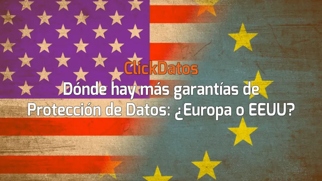 ClickDatos RGPD: ¿Dónde hay más garantías de protección de datos: en Europa o Estados Unidos?