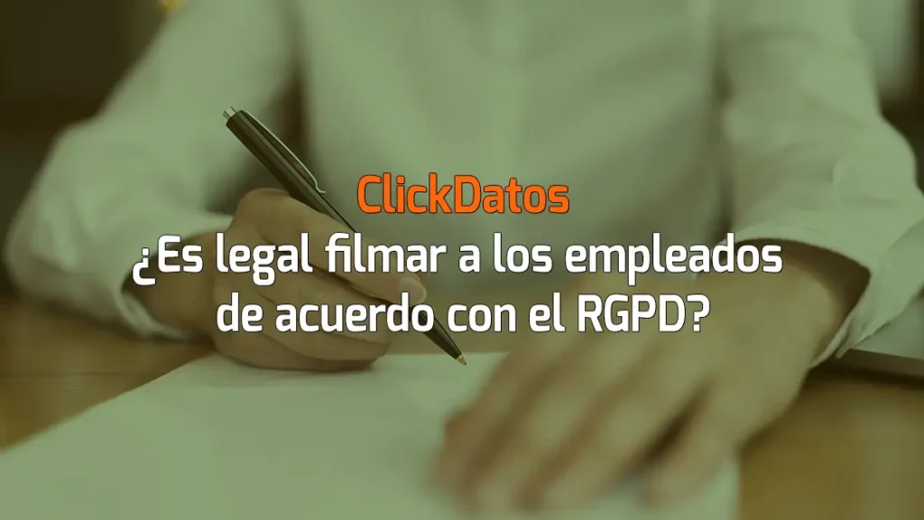 ClickDatos ¿Es legal filmar a los empleados de acuerdo con el RGPD?
