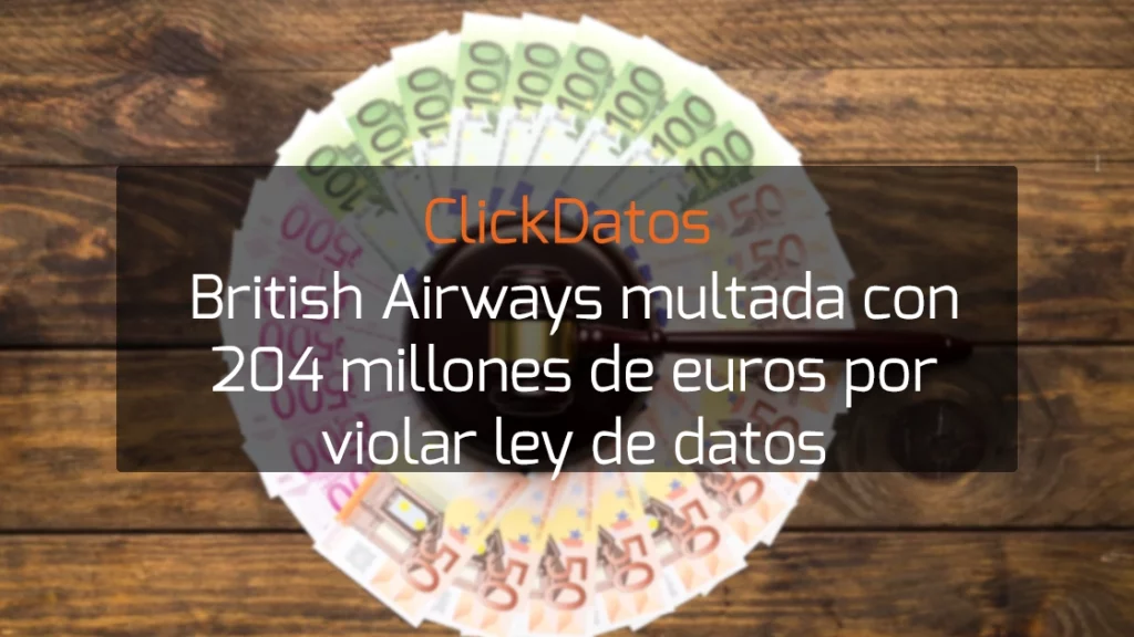 ClickDatos British Airways multada con 204 millones de euros por violar ley de datos