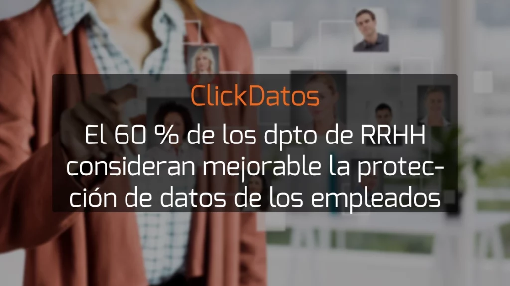 ClickDatos El 60 % de los dpto de RRHH consideran mejorable la protección de datos de los empleados
