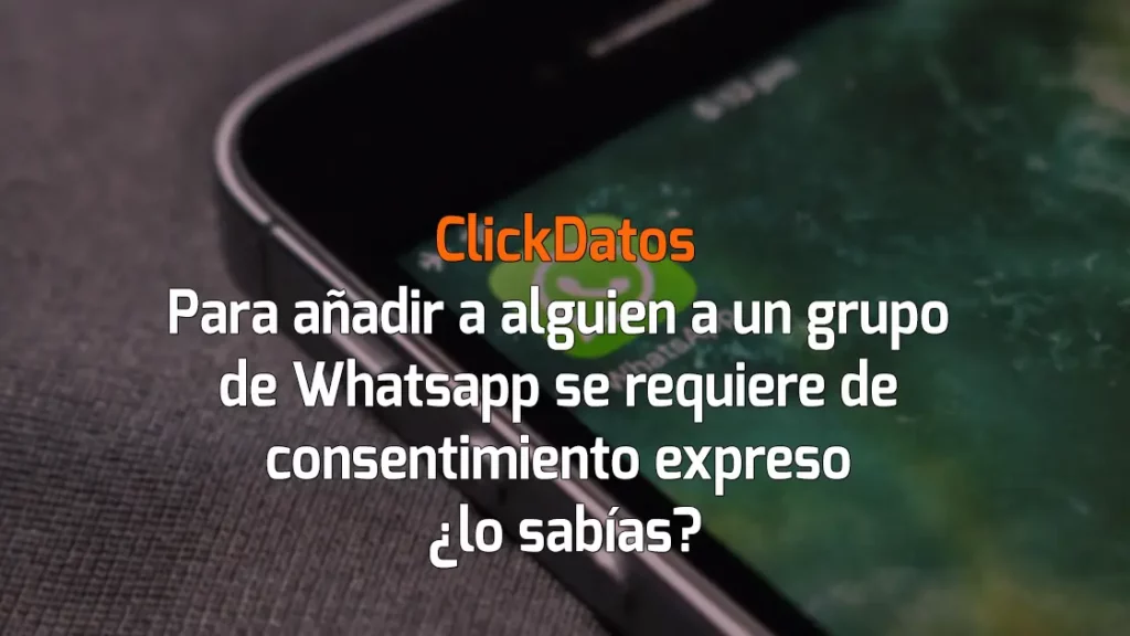 ClickDatos Para añadir a alguien a un grupo de Whatsapp se requiere de consentimiento expreso ¿lo sabías?