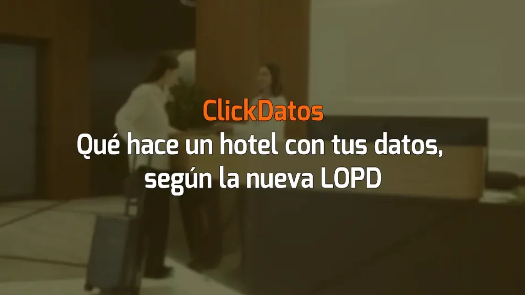 ClickDatos Qué hace un hotel con tus datos, según la nueva LOPD