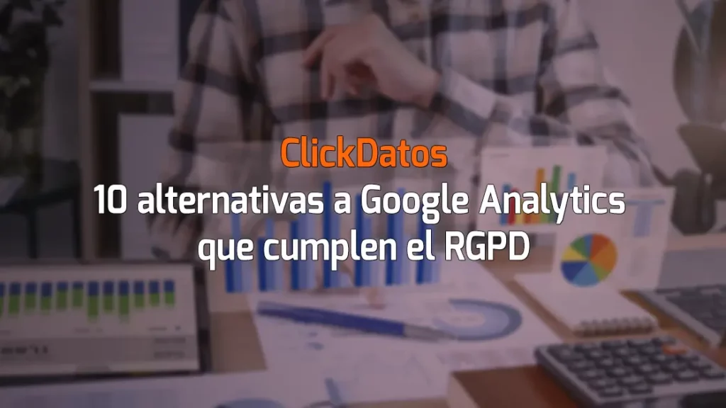 ClickDatos 10 alternativas a Google Analytics que cumplen el RGPD