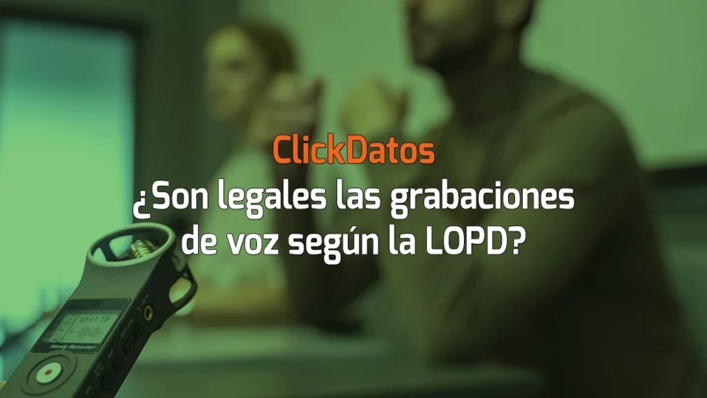 ClickDatos RGPD - Son legales las grabaciones de voz según la LOPD