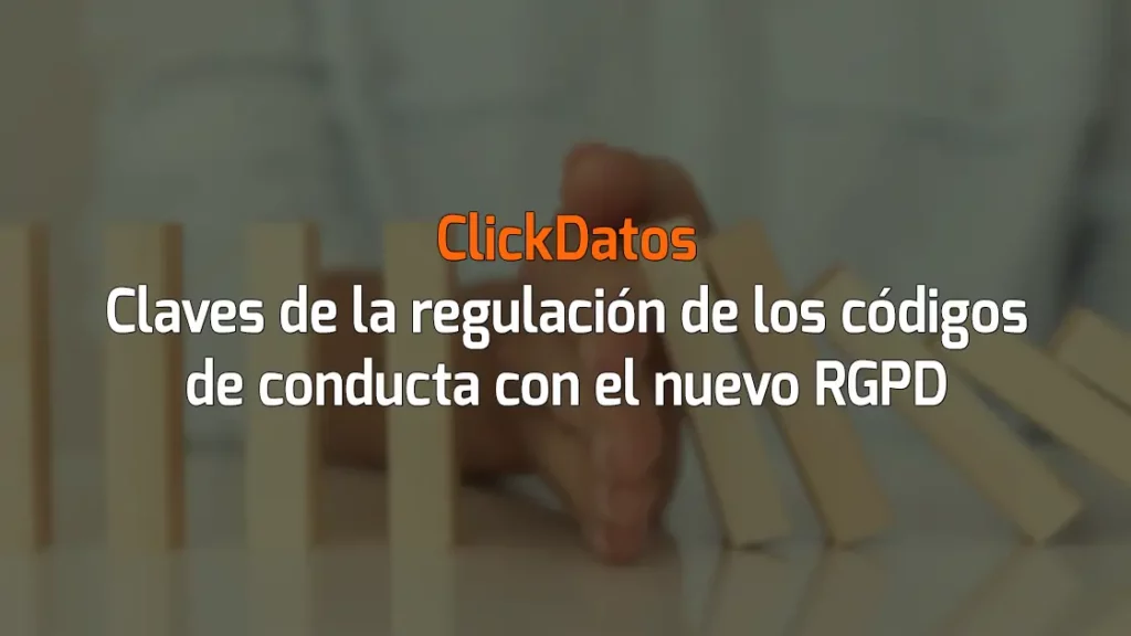 ClickDatos Claves de la regulación de los códigos de conducta con el nuevo RGPD