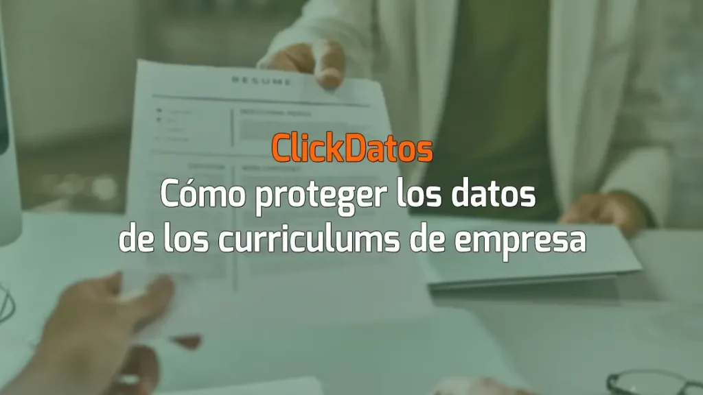 ClickDatos Cómo proteger los datos de los curriculums de empresa