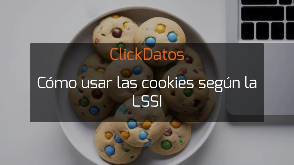 ClickDatos Cómo usar las cookies según la LSSI