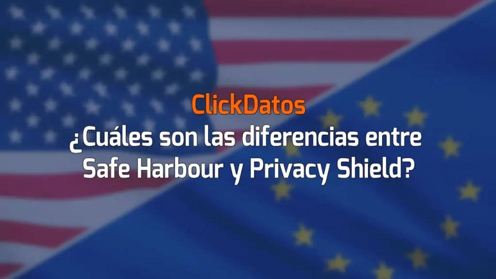 ClickDatos ¿Cuáles son las diferencias entre Safe Harbour y Privacy Shield?