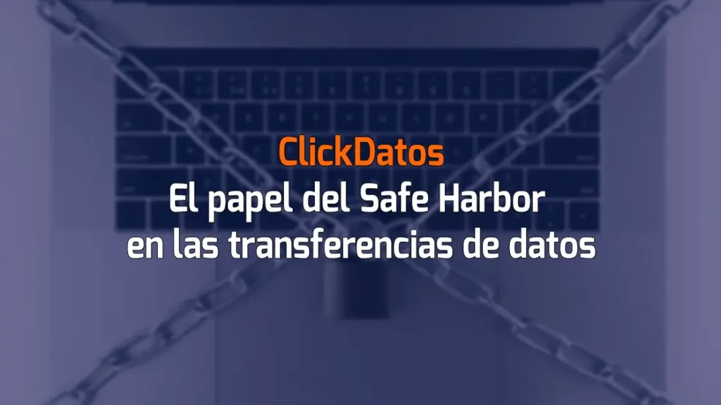 ClickDatos El papel del Safe Harbor en las transferencias de datos
