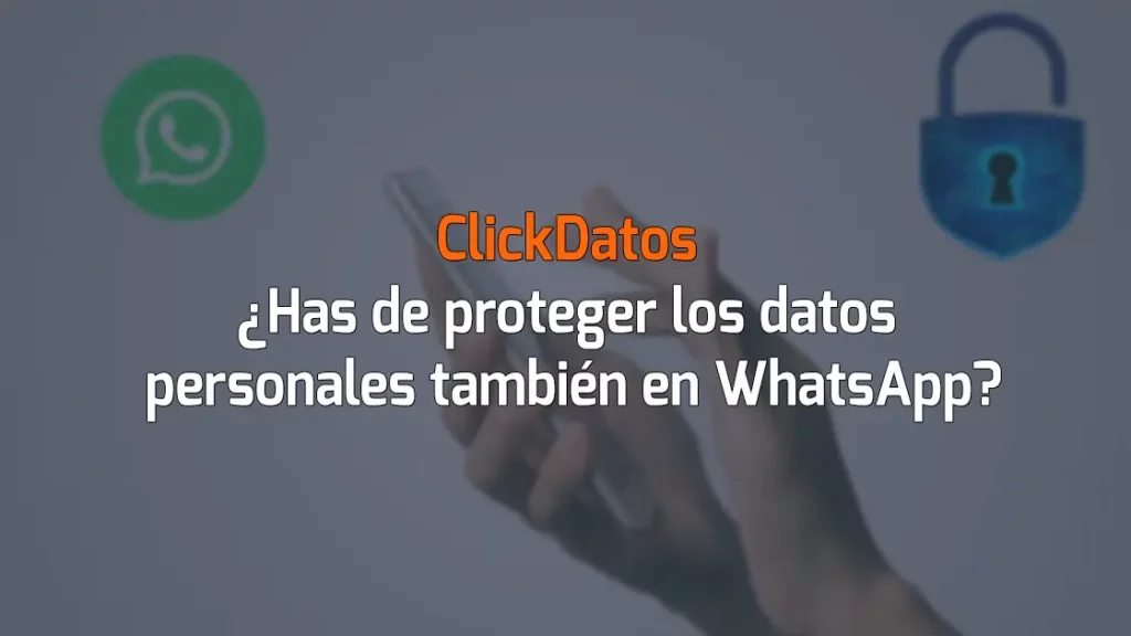 ClickDatos ¿Has de proteger los datos personales también en WhatsApp?