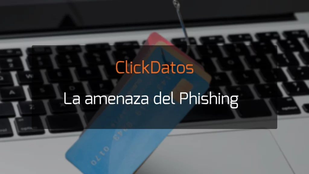 ClickDatos la amenaza del phishing